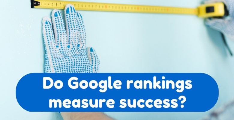 Do Google rankings measure success online?